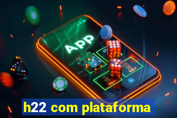 h22 com plataforma